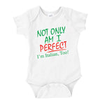 Not Only Am I Perfect I'm Italian, Too! White Onesie