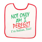 BB3006-Not Only Am I Perfect I'm Italian Too! (Baby Bib)