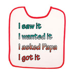 BB3012-I saw it, I wanted it, I asked Papa, I got it (Baby Bib)