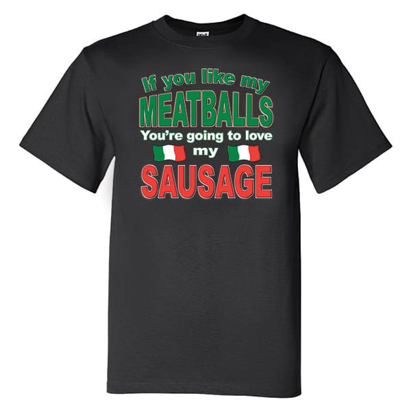 If you like my Meatballs You're going to love my Sausage adult black t-shirt