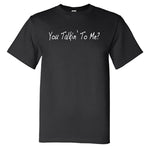 You Talkin' To Me? Black T-Shirt