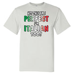 Not Only Am I Perfect I'm Italian Too! White T-Shirt