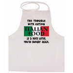 The Trouble with Eating Italian Food is 3 Days Later You're Hungry Again White Apron