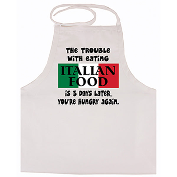 The Trouble with Eating Italian Food is 3 Days Later You're Hungry Again White Apron