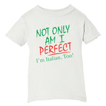 Not Only Am I Perfect I'm Italian, Too! White T-Shirt