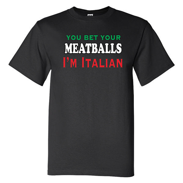 You Bet Your Meatballs I'm Italian Black T-Shirt