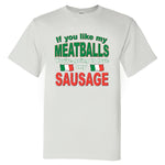 If you like my Meatballs You're going to love my Sausage adult white t-shirt