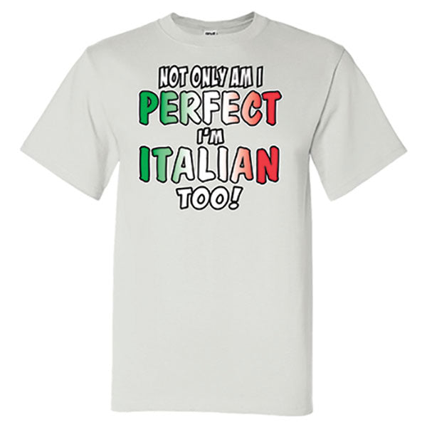 Not Only Am I Perfect I'm Italian Too! White T-Shirt
